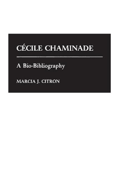 Cecile Chaminade: A Bio-Bibliography by Marcia J. Citron 9780313253195