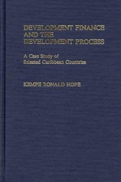 Development Finance and the Development Process: A Case Study of Selected Caribbean Countries by Dr. Kempe Ronald Hope 9780313258350