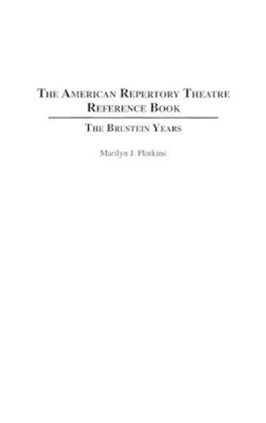 The American Repertory Theatre Reference Book: The Brustein Years by Marilyn J. Plotkins 9780313289132