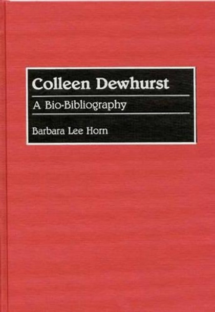 Colleen Dewhurst: A Bio-Bibliography by Barbara Lee Horn 9780313287336