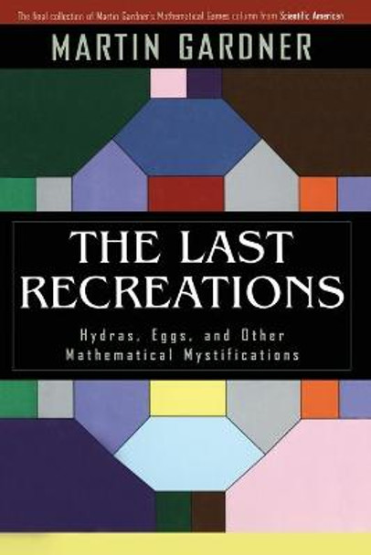 The Last Recreations: Hydras, Eggs, and Other Mathematical Mystifications by Martin Gardner