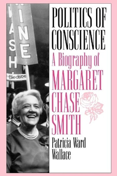 Politics of Conscience: A Biography of Margaret Chase Smith by Patricia Ward Wallace 9780313361074