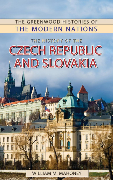 The History of the Czech Republic and Slovakia by William M. Mahoney 9780313363054