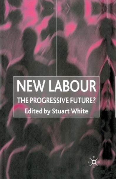 New Labour: The Progressive Future? by Stuart White 9780333915653