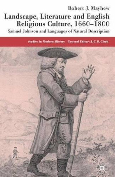 Landscape, Literature and English Religious Culture, 1660-1800: Samuel Johnson and Languages of Natural Description by R. Mayhew 9780333993088