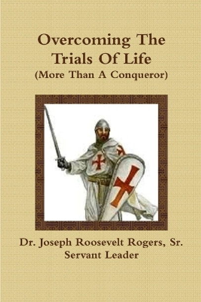 Overcoming The Trials Of Life (More Than A Conqueror) by Dr Joseph R Rogers, Sr 9780359129232
