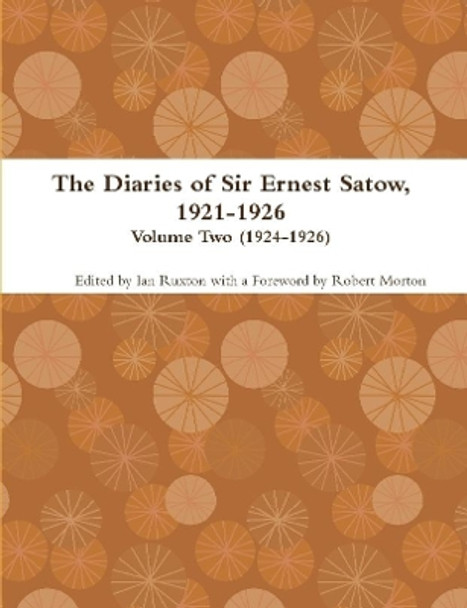 The Diaries of Sir Ernest Satow, 1921-1926 - Volume Two (1924-1926) by Ian Ruxton (ed.) 9780359146307