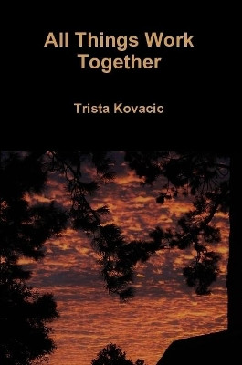 All Things Work Together by Trista Kovacic 9780359158898