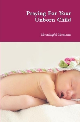 Praying For Your Unborn Child by Meaningful Moments 9780359203765