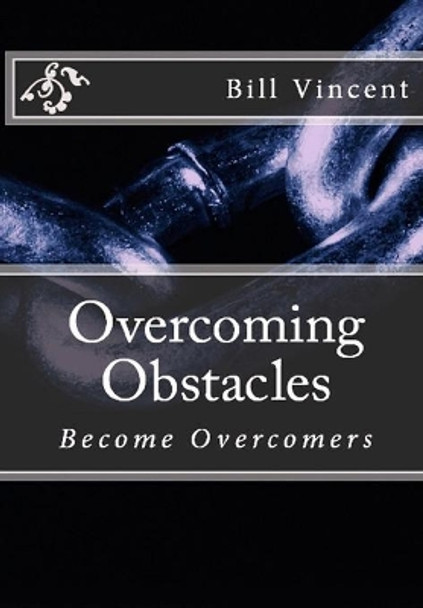 Overcoming Obstacles: Become Overcomers by Bill Vincent 9780359302154