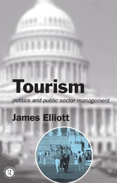 Tourism: Politics and Public Sector Management by James Elliott