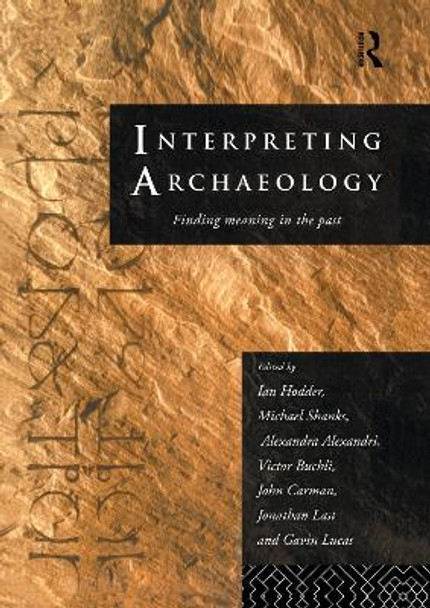 Interpreting Archaeology: Finding Meaning in the Past by Ian Hodder