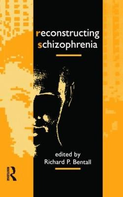 Reconstructing Schizophrenia by Richard P. Bentall