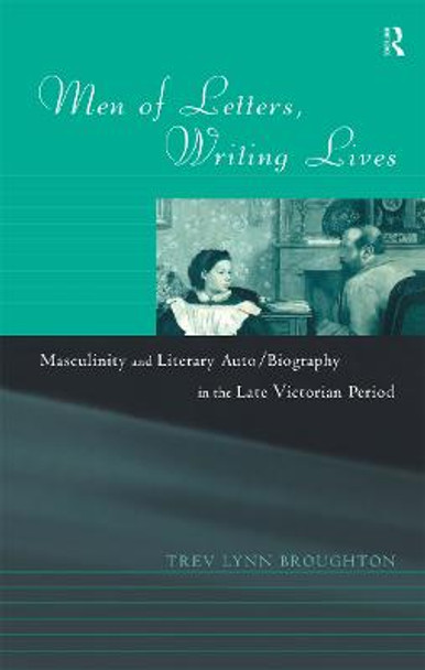 Men of Letters, Writing Lives by Trev Lynn Broughton