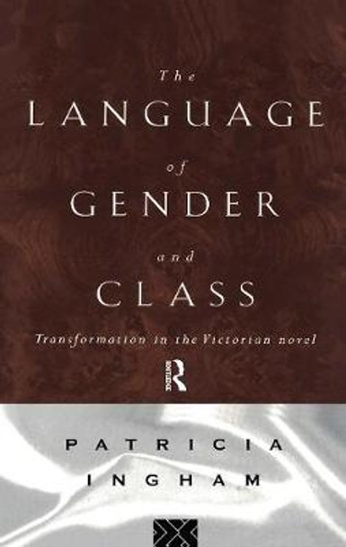 Language of Gender and Class: Transformation in the Victorian Novel by Patricia Ingham