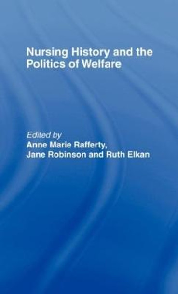 Nursing History and the Politics of Welfare by Anne Marie Rafferty