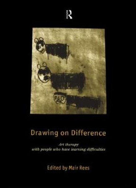 Drawing on Difference: Art Therapy with People who have Learning Difficulties by Mair Rees