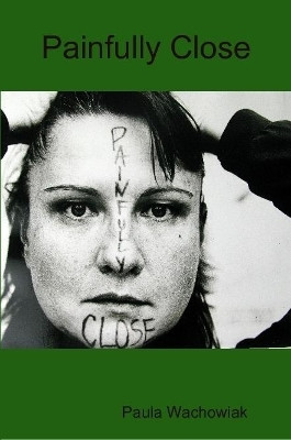 Painfully Close by Paula Wachowiak 9780359922352