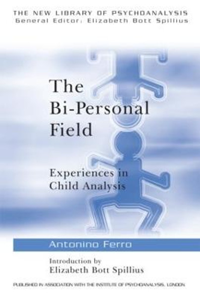 The Bi-Personal Field: Experiences in Child Analysis by Antonino Ferro