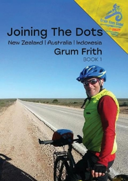 Joining the Dots New Zealand, Australia, Indonesia by Grum Frith 9780473559397