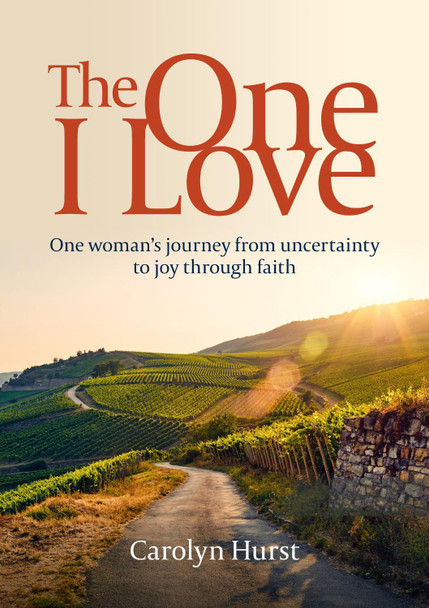 The One I Love: One woman's journey from uncertainty to joy through faith by Carolyn Hurst 9780473694654