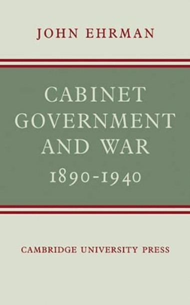 Cabinet Government and War, 1890-1940 by John Ehrman 9780521141222