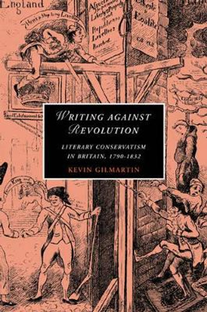 Writing against Revolution: Literary Conservatism in Britain, 1790-1832 by Kevin Gilmartin 9780521142199