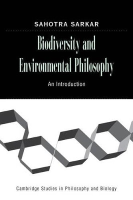 Biodiversity and Environmental Philosophy: An Introduction by Sahotra Sarkar 9780521143424