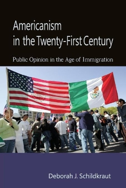 Americanism in the Twenty-First Century: Public Opinion in the Age of Immigration by Deborah Jill Schildkraut 9780521145244