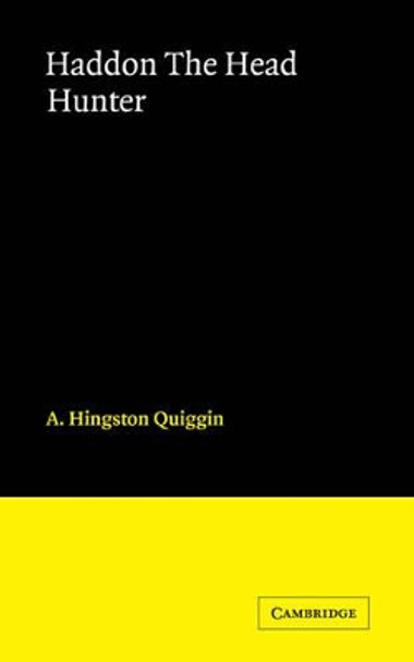 Haddon The Head Hunter: A Short Sketch of the Life of A.C. Haddon by A. Hingston Quiggin 9780521166324