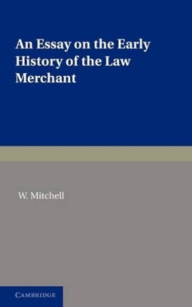 An Essay on the Early History of the Law Merchant by W. Mitchell 9780521233231