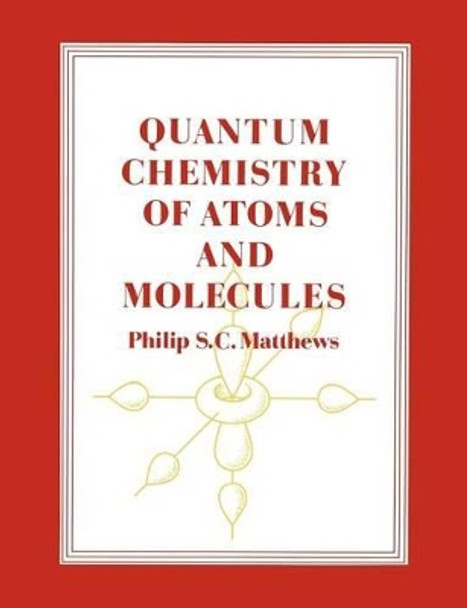 Quantum Chemistry of Atoms and Molecules by Philip S. C. Matthews 9780521270250