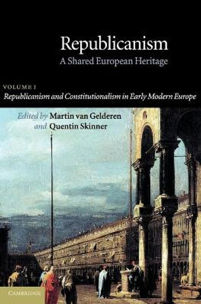 Republicanism: Volume 1: Republicanism and Constitutionalism in Early Modern Europe by Martin van Gelderen 9780521802031