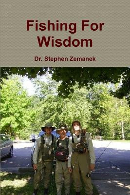 Fishing For Wisdom by Dr Stephen Zemanek 9780557214310