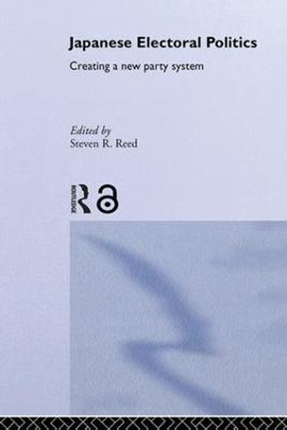 Japanese Electoral Politics: Creating a New Party System by Steven Reed