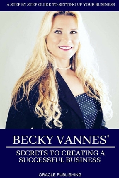 Becky Vannes' Secrets to Creating a Successful Business by Becky Vannes 9780578413273