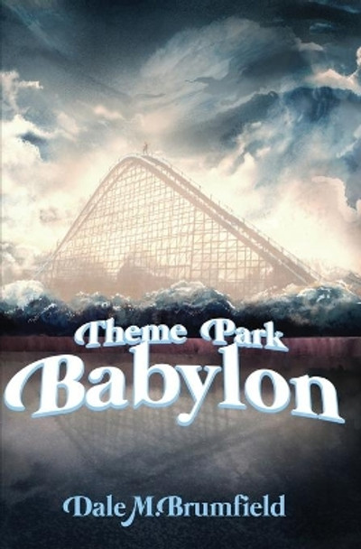 Theme Park Babylon by Dale M Brumfield 9780578570297