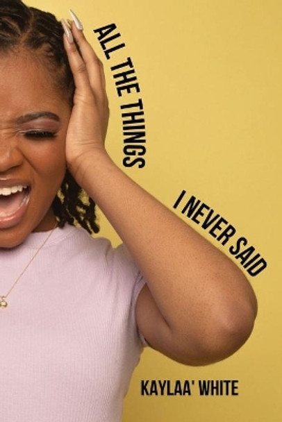 All The Things I Never Said by Kaylaa' White 9780578878171