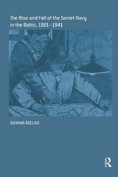 The Rise and Fall of the Soviet Navy in the Baltic 1921-1941 by Gunnar Aselius