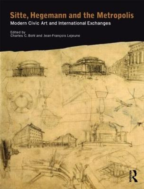 Sitte, Hegemann and the Metropolis: Modern Civic Art and International Exchanges by Charles Bohl