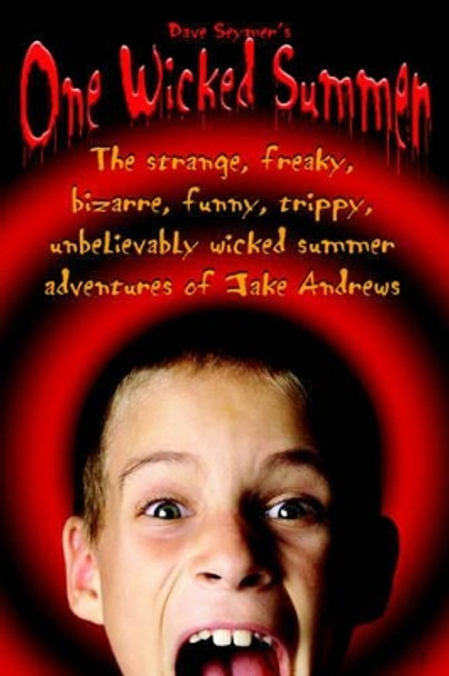 One Wicked Summer: The strange, freaky, bizarre, funny, trippy, unbelievably wicked summer adventures of Jake Andrews by Dave Seymer 9780595402014