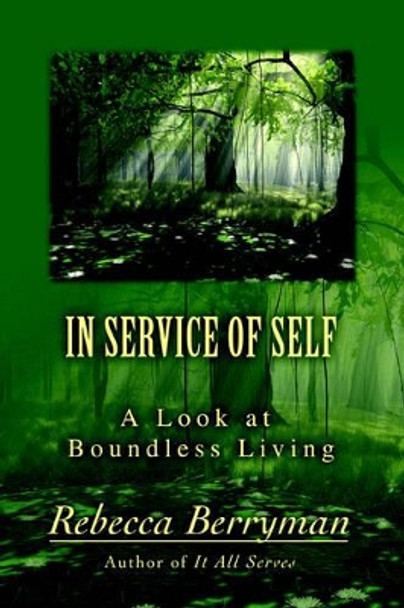 In Service of Self: A Look at Boundless Living by Rebecca Berryman 9780595409792