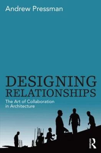 Designing Relationships: The Art of Collaboration in Architecture by Andrew Pressman