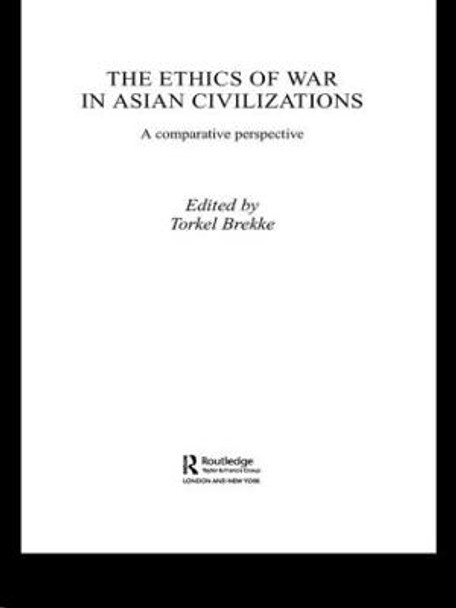 The Ethics of War in Asian Civilizations: A Comparative Perspective by Torkel Brekke