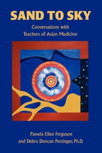 Sand to Sky: Conversations with Teachers of Asian Medicine by Pamela Ellen Ferguson 9780595708222