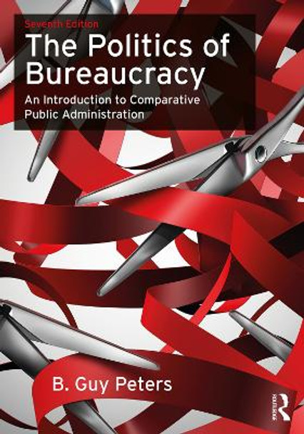 The Politics of Bureaucracy: An Introduction to Comparative Public Administration by B. Guy Peters