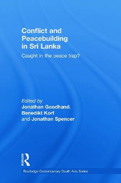 Conflict and Peacebuilding in Sri Lanka: Caught in the Peace Trap? by Jonathan Goodhand