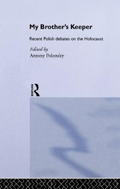 My Brother's Keeper: Recent Polish Debates on the Holocaust by Antony Polonsky