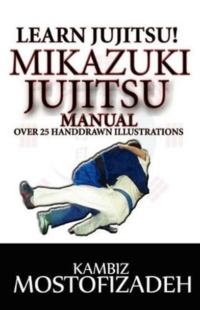 Mikazuki Jujitsu Manual: Learn Jujitsu by Hoornaz Mostofizadeh 9780615473116