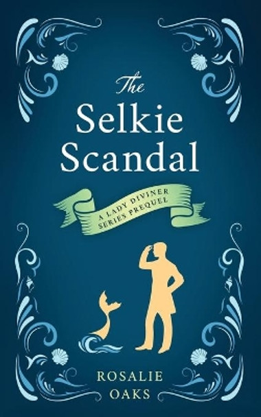 The Selkie Scandal: A prequel novella to the Lady Diviner series by Rosalie Oaks 9780645027877